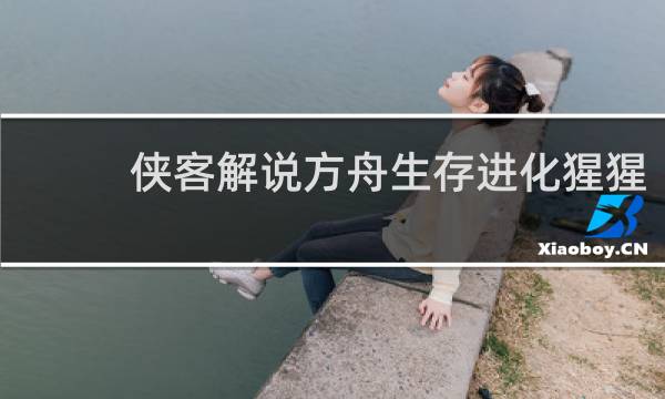 侠客解说方舟生存进化猩猩