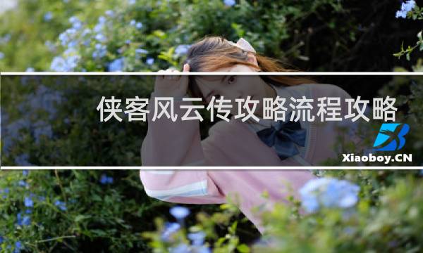 侠客风云传攻略流程攻略