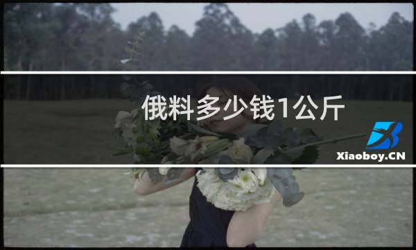 俄料多少钱1公斤
