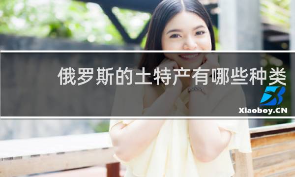 俄罗斯的土特产有哪些种类