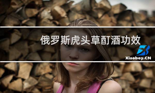 俄罗斯虎头草酊酒功效