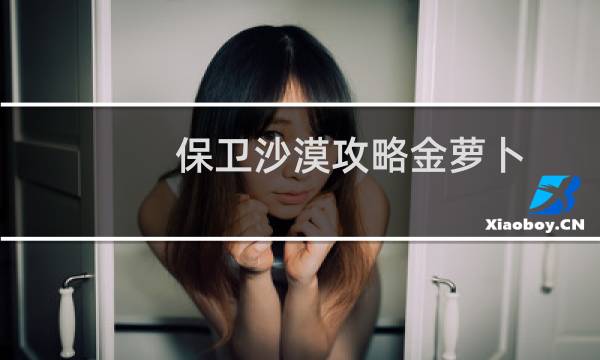 保卫沙漠攻略金萝卜