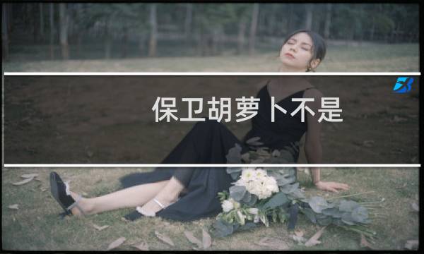 保卫胡萝卜不是
