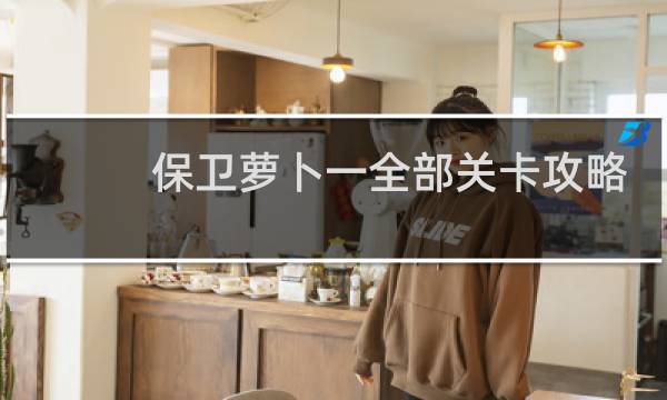 保卫萝卜一全部关卡攻略