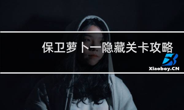 保卫萝卜一隐藏关卡攻略
