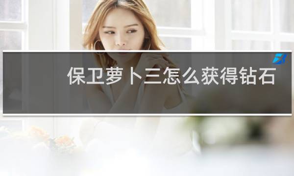 保卫萝卜三怎么获得钻石
