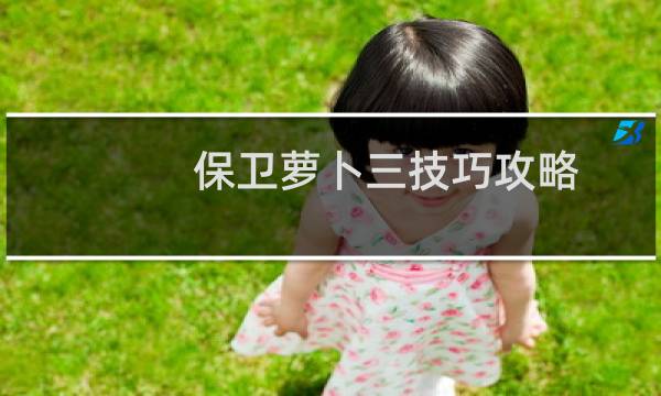 保卫萝卜三技巧攻略