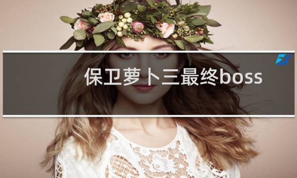 保卫萝卜三最终boss