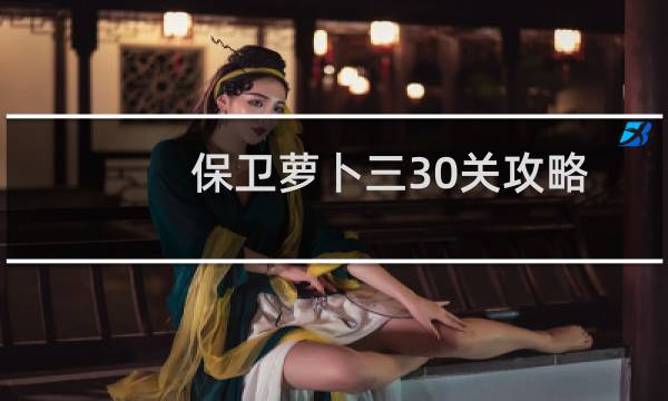 保卫萝卜三30关攻略