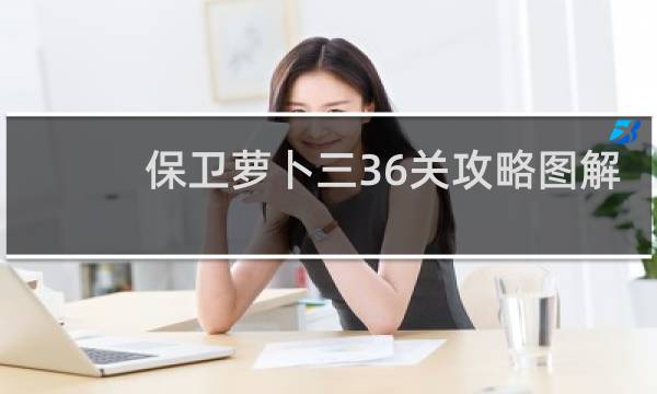 保卫萝卜三36关攻略图解