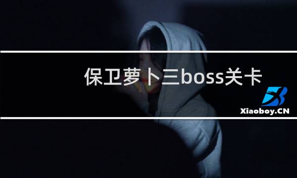 保卫萝卜三boss关卡