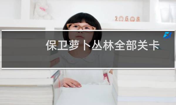 保卫萝卜丛林全部关卡