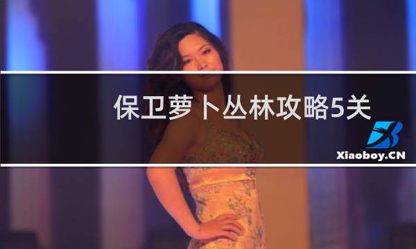 保卫萝卜丛林攻略5关