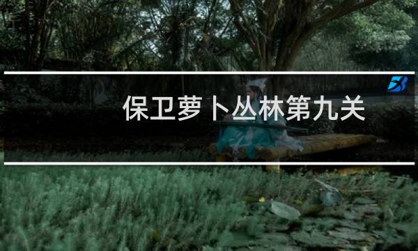 保卫萝卜丛林第九关
