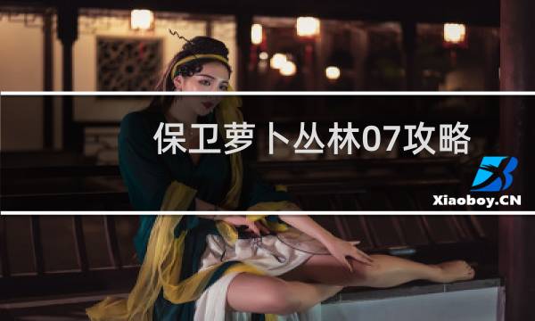 保卫萝卜丛林07攻略