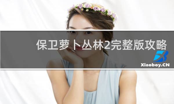 保卫萝卜丛林2完整版攻略