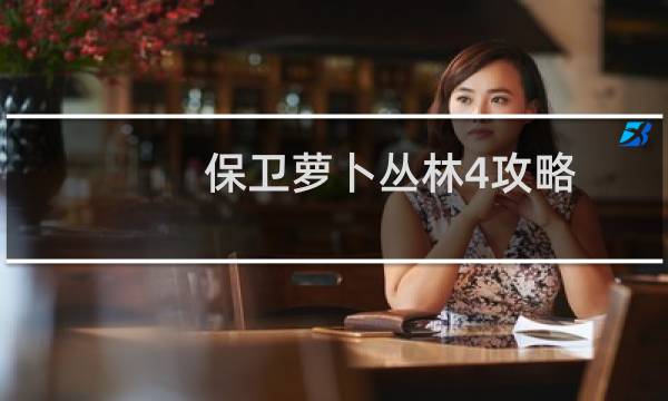 保卫萝卜丛林4攻略