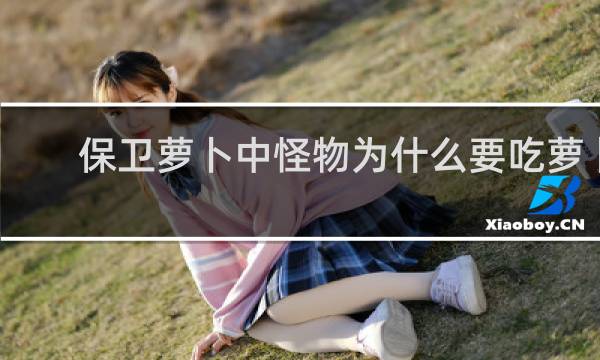 保卫萝卜中怪物为什么要吃萝卜