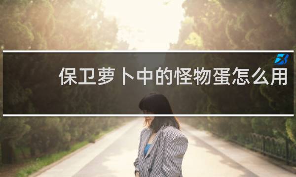 保卫萝卜中的怪物蛋怎么用