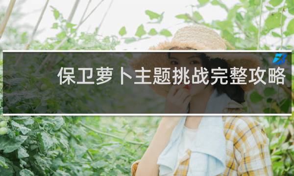 保卫萝卜主题挑战完整攻略