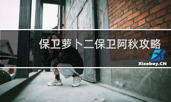 保卫萝卜二保卫阿秋攻略