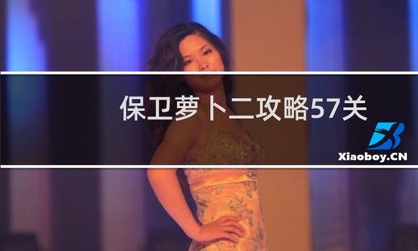 保卫萝卜二攻略57关