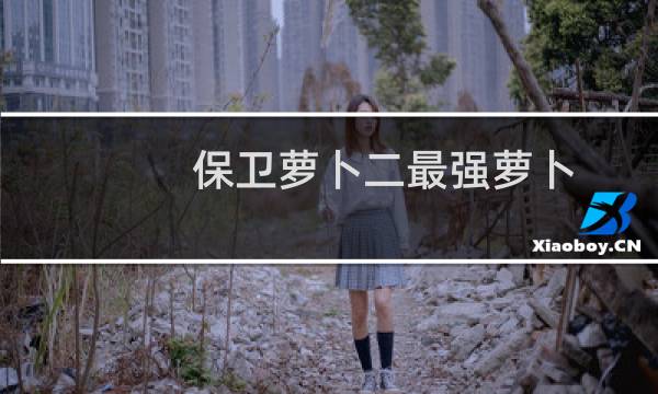保卫萝卜二最强萝卜