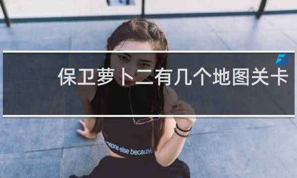 保卫萝卜二有几个地图关卡