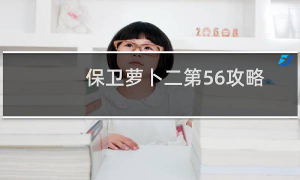 保卫萝卜二第56攻略