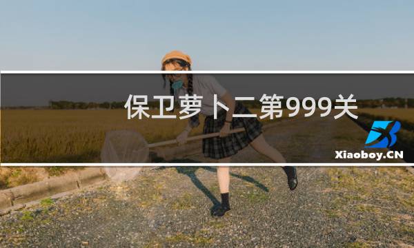 保卫萝卜二第999关