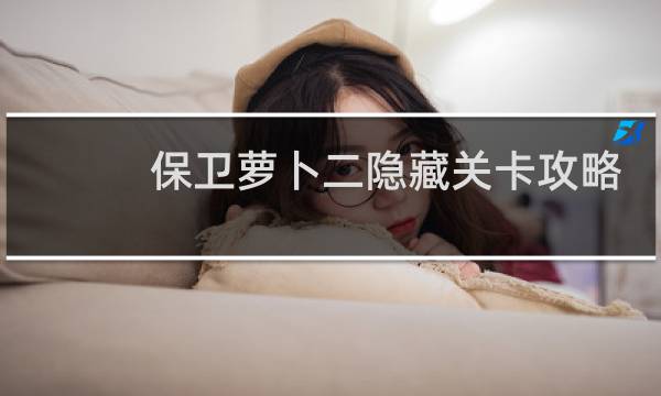 保卫萝卜二隐藏关卡攻略