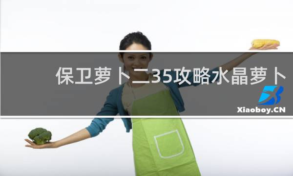 保卫萝卜二35攻略水晶萝卜