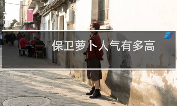 保卫萝卜人气有多高