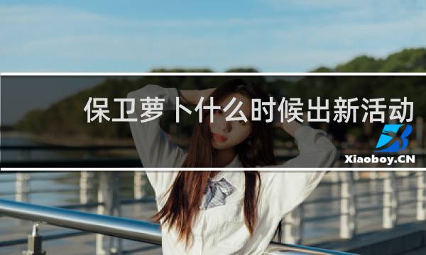 保卫萝卜什么时候出新活动