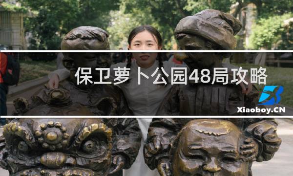 保卫萝卜公园48局攻略