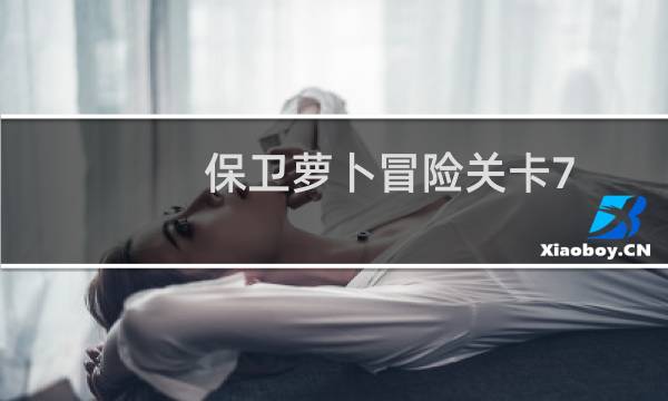 保卫萝卜冒险关卡7