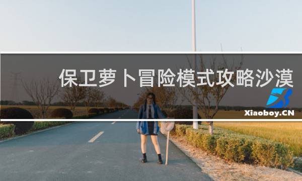 保卫萝卜冒险模式攻略沙漠
