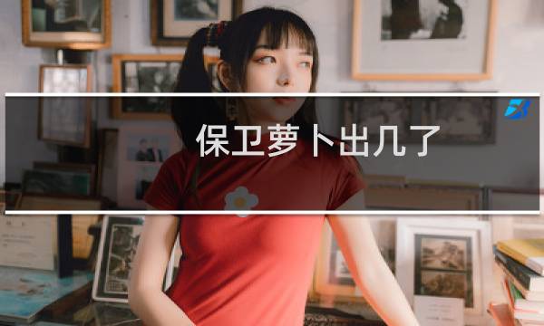 保卫萝卜出几了