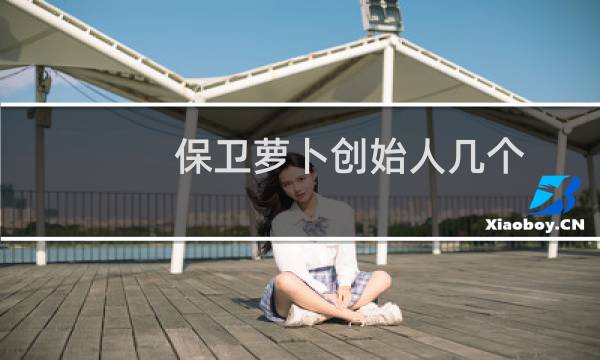 保卫萝卜创始人几个