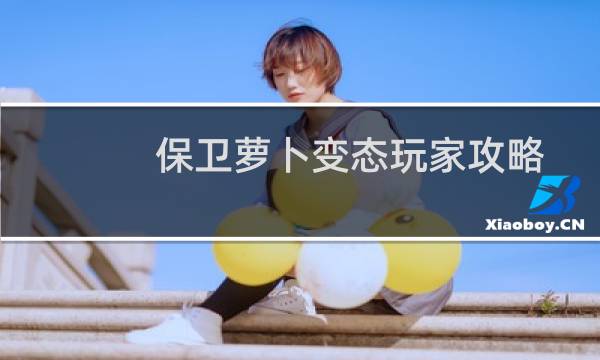 保卫萝卜变态玩家攻略
