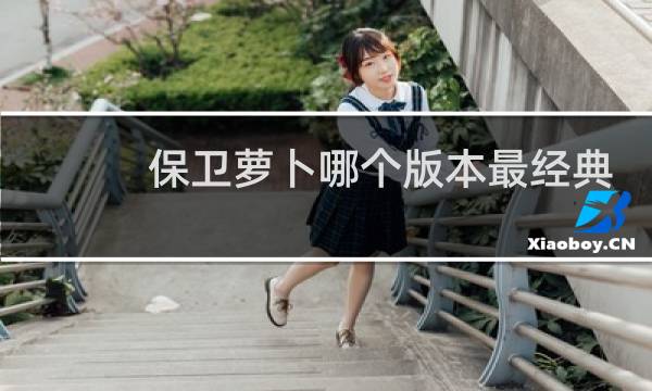 保卫萝卜哪个版本最经典