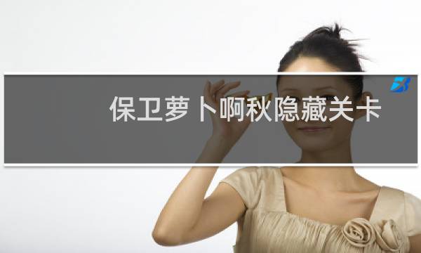 保卫萝卜啊秋隐藏关卡