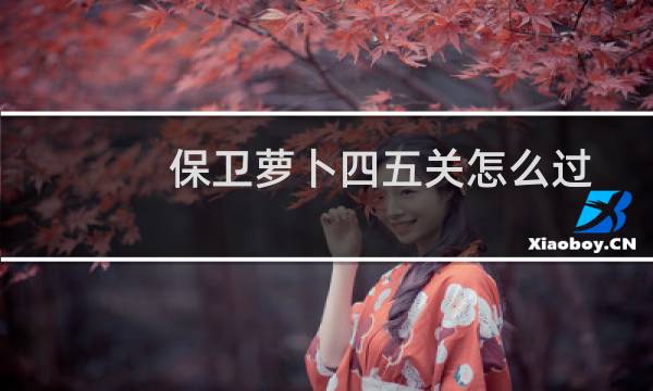 保卫萝卜四五关怎么过