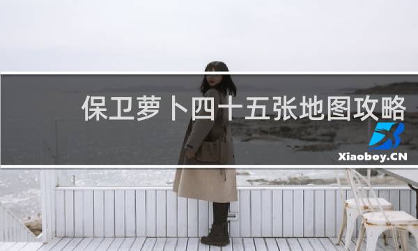保卫萝卜四十五张地图攻略