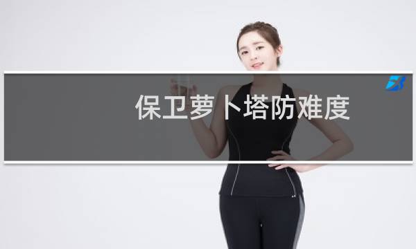 保卫萝卜塔防难度