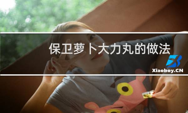 保卫萝卜大力丸的做法