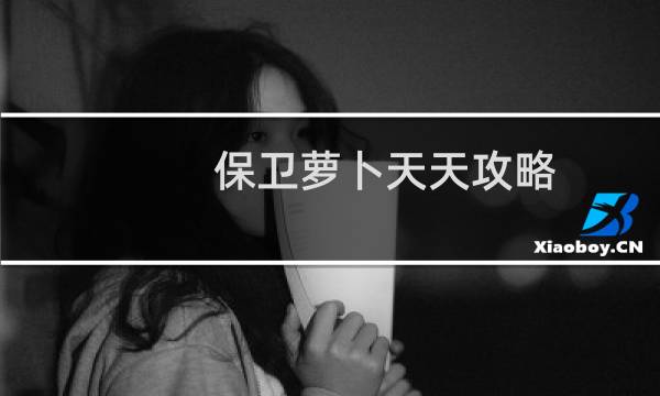 保卫萝卜天天攻略