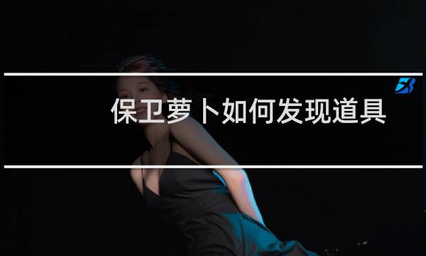 保卫萝卜如何发现道具