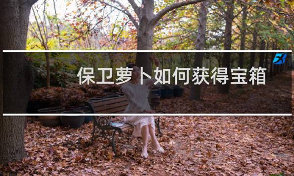 保卫萝卜如何获得宝箱