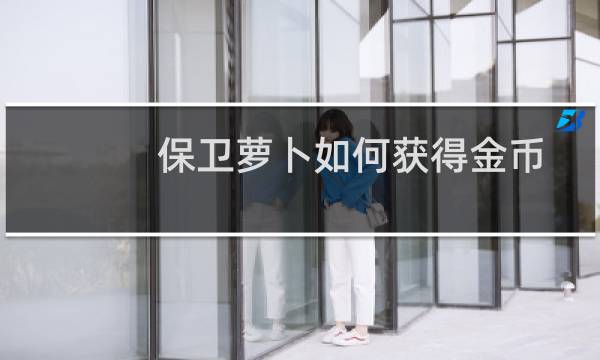 保卫萝卜如何获得金币